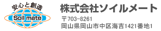 安心と創造 株式会社ソイルメート
〒703-8261 岡山県岡山市中区海吉1421番地1